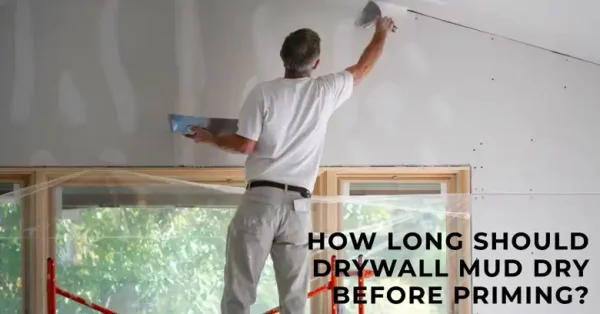 How Long Should Drywall Mud Dry Before Priming? | Complete Guide