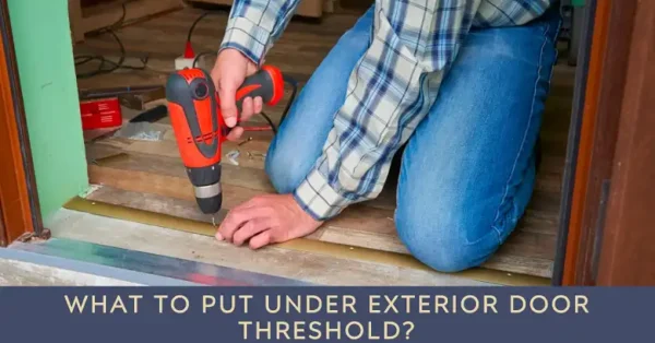 What to Put Under Exterior Door Threshold? | Complete Installation Guide